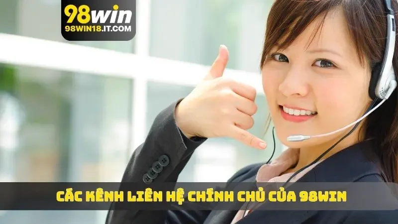 Các kênh liên hệ chính chủ của nền tảng 98WIN