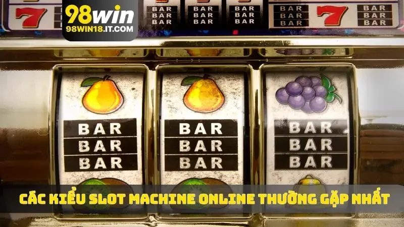 Các kiểu slot machine online thường gặp nhất
