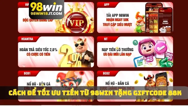 Cách để tối ưu tiền từ 98WIN tặng giftcode 88k