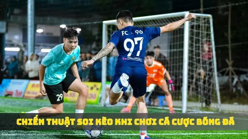 Chiến thuật soi kèo khi chơi cá cược bóng đá