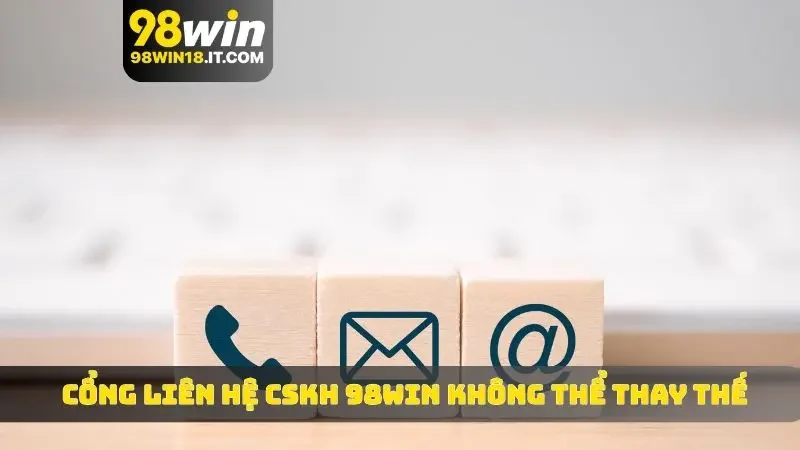 Cổng liên hệ CSKH 98WIN có giá trị không thể thay thế