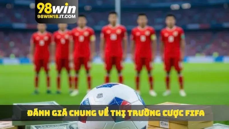 Đánh giá chung về thị trường cược FIFA