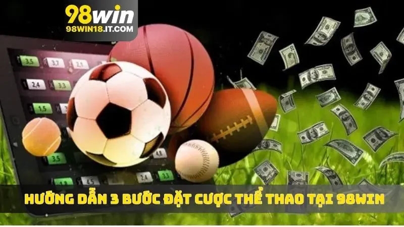 Hướng dẫn 3 bước cách đặt cược thể thao tại 98WIN
