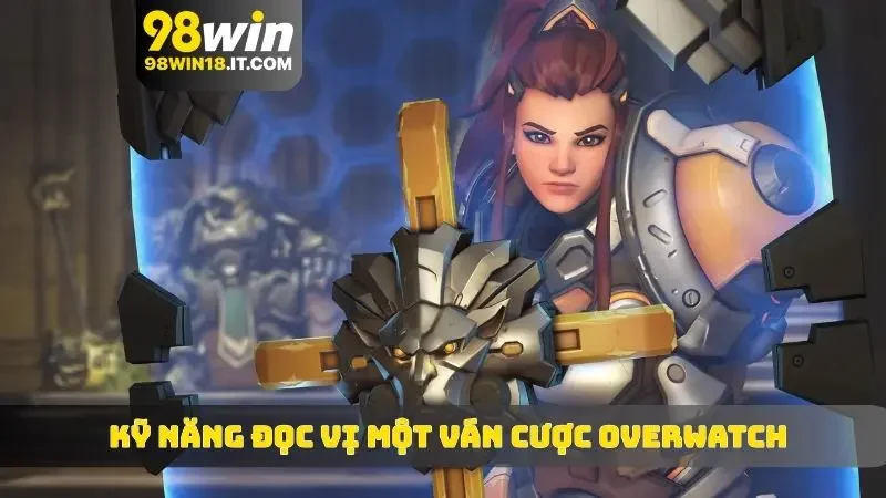 Kỹ năng đọc vị một ván cược Overwatch