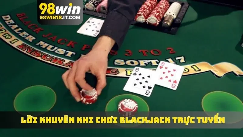 Lời khuyên khi chơi Blackjack trực tuyến