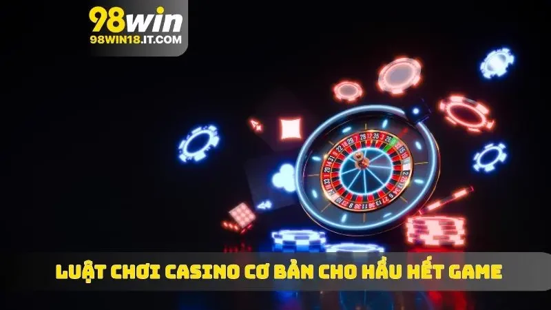 Luật chơi casino cơ bản cho hầu hết game
