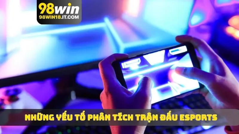 Những yếu tố quan trọng trong phân tích trận đấu eSports