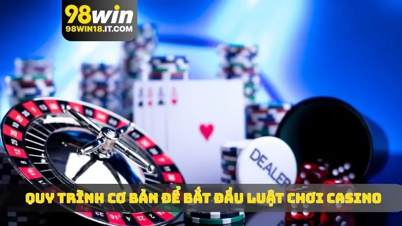 Quy trình cơ bản để bắt đầu luật chơi casino