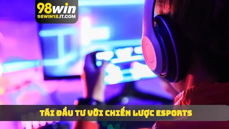 Tái đầu tư với chiến lược eSports
