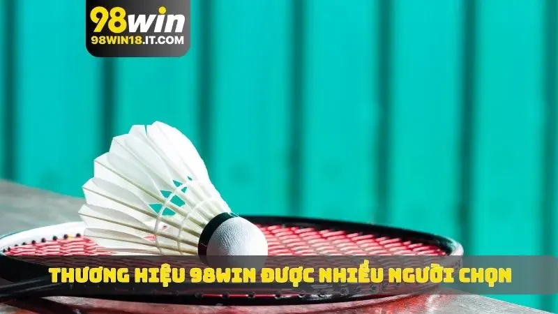 Thương hiệu 98WIN được nhiều người chọn chơi cá cược cầu lông